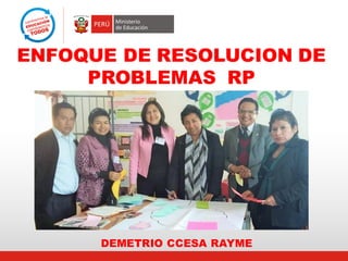 ENFOQUE DE RESOLUCION DE
PROBLEMAS RP
DEMETRIO CCESA RAYME
 