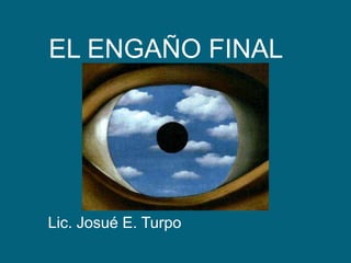 EL ENGAÑO FINAL Lic. Josué E. Turpo 