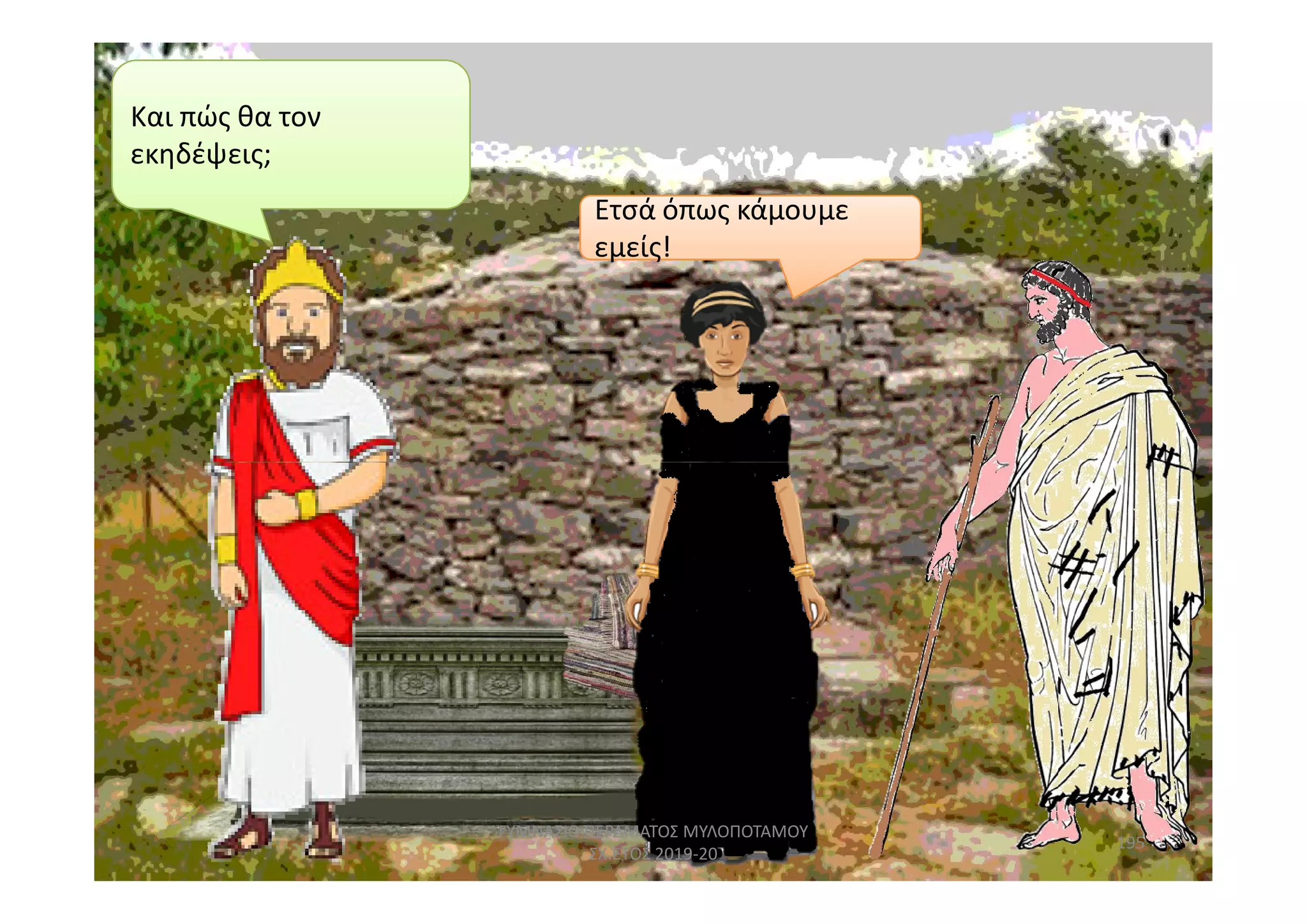 Και πώς θα τον
εκηδέψεις;
Ετσά όπως κάμουμε
εμείς!
Ετσά όπως κάμουμε
εμείς!
195
ΓΥΜΝΑΣΙΟ ΠΕΡΑΜΑΤΟΣ ΜΥΛΟΠΟΤΑΜΟΥ
ΣΧ.ΕΤΟΣ 2019-20
 