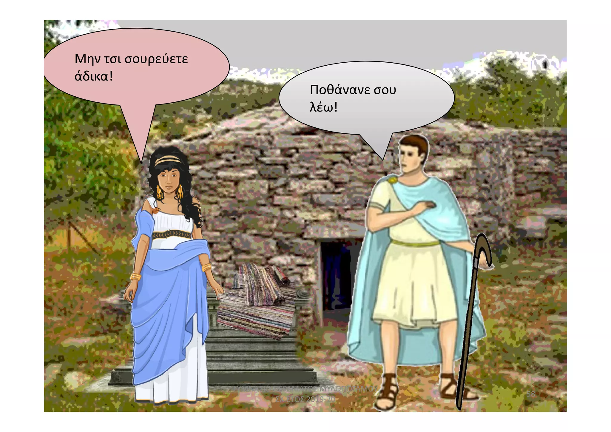 Μην τσι σουρεύετε
άδικα!
Ποθάνανε σου
λέω!
58
ΓΥΜΝΑΣΙΟ ΠΕΡΑΜΑΤΟΣ ΜΥΛΟΠΟΤΑΜΟΥ
ΣΧ.ΕΤΟΣ 2019-20
 