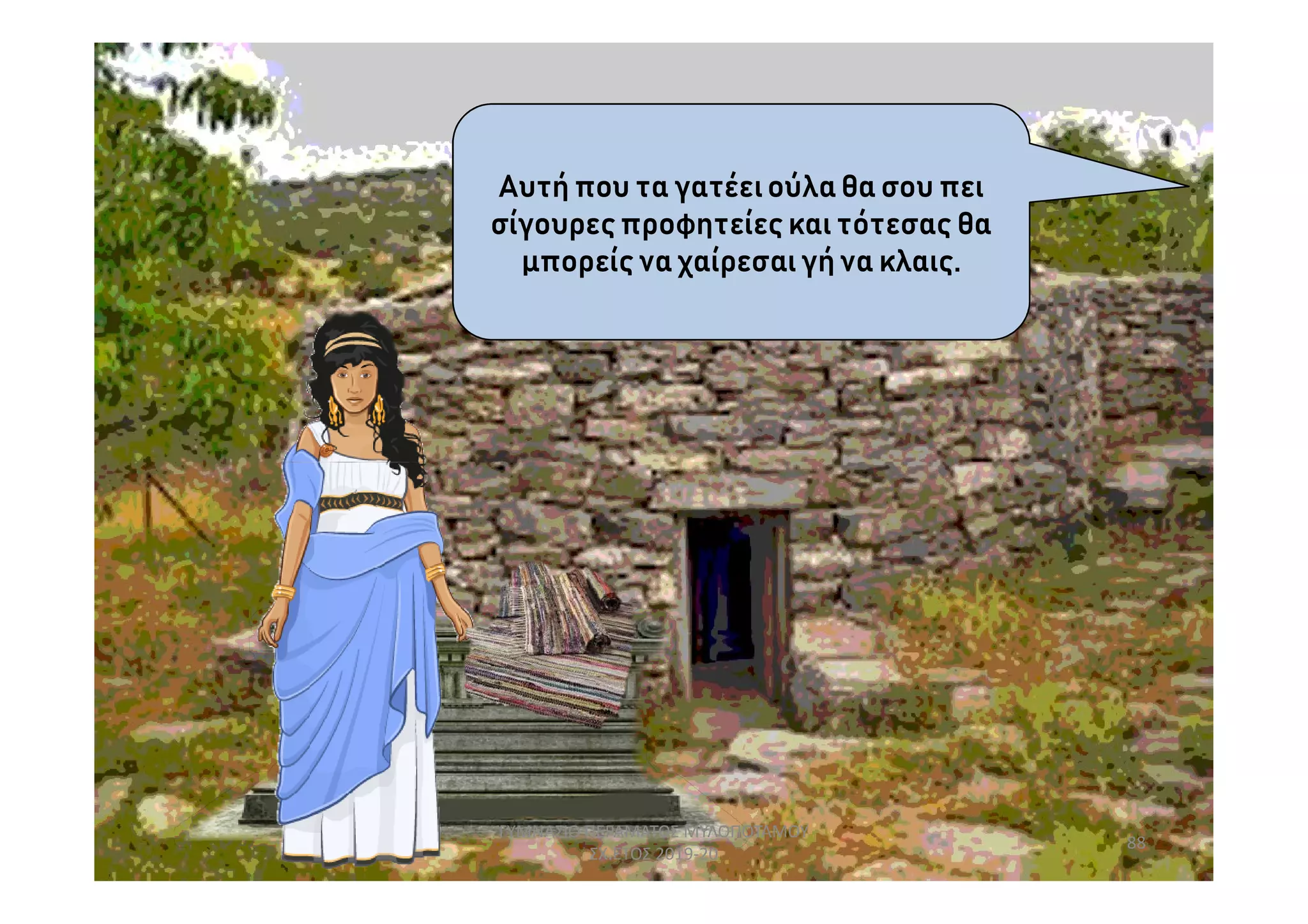 Αυτή που τα γατέειούλα θα σου πει
σίγουρεςπροφητείες και τότεσας θα
μπορείς να χαίρεσαι γή να κλαις.
88
ΓΥΜΝΑΣΙΟ ΠΕΡΑΜΑΤΟΣ ΜΥΛΟΠΟΤΑΜΟΥ
ΣΧ.ΕΤΟΣ 2019-20
 