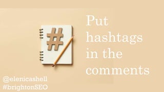 Put
hashtags
in the
comments
 