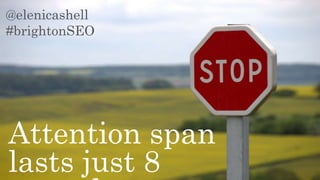 @elenicashell
#brightonSEO
Attention span
lasts just 8
 