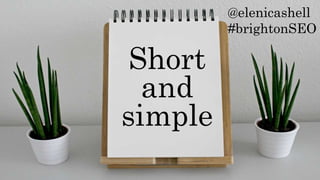 @elenicashell
#brightonSEO
Short
and
simple
 