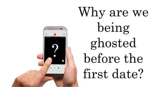 60,000 years to
watch every video
Why are we
being
ghosted
before the
first date?
 