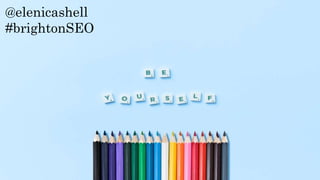 @elenicashell
#brightonSEO
 