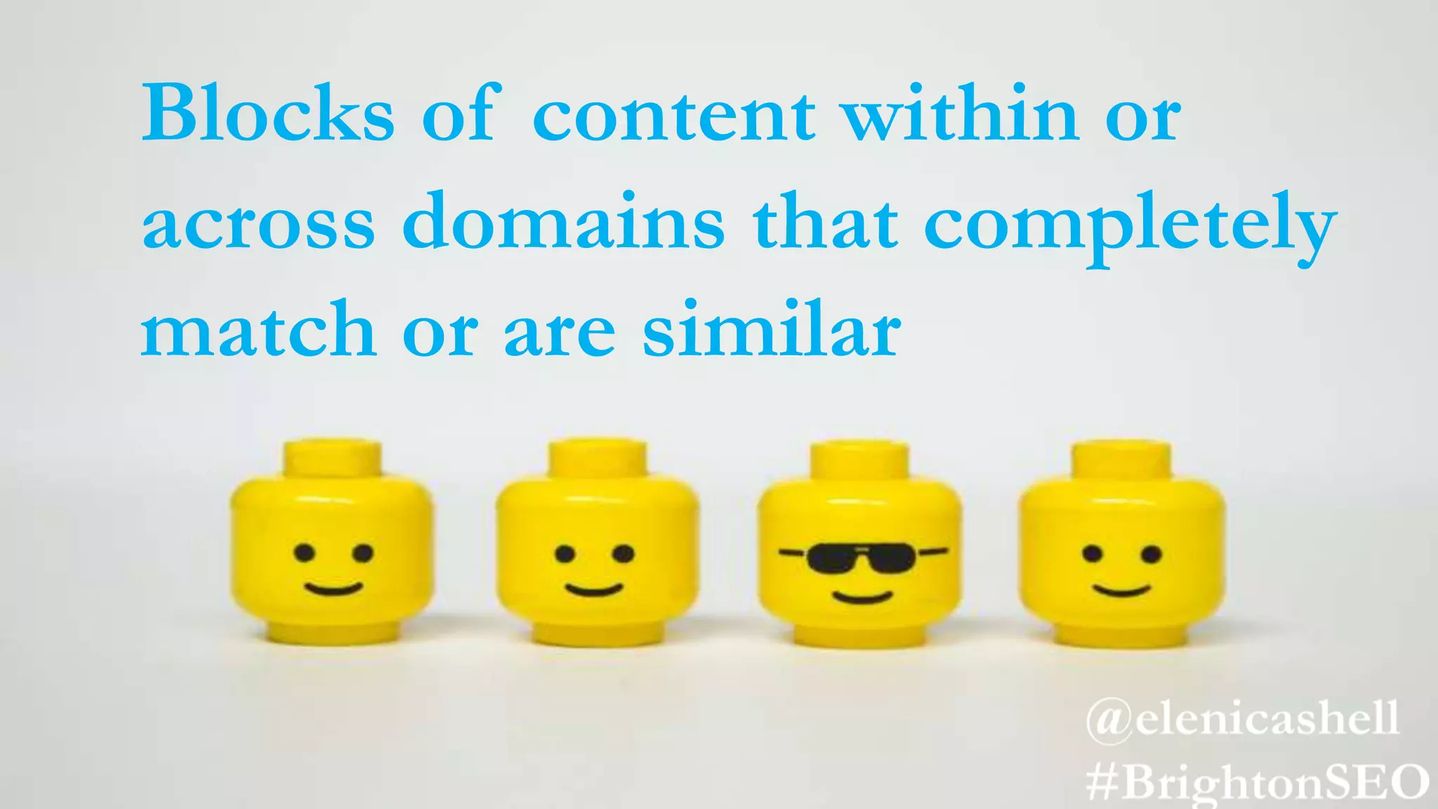 Blocks of content within or
across domains that completely
match or are similar
 