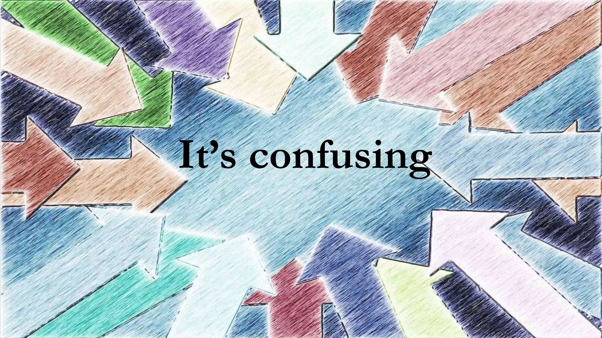 It’s
confusing
It’s confusing
 