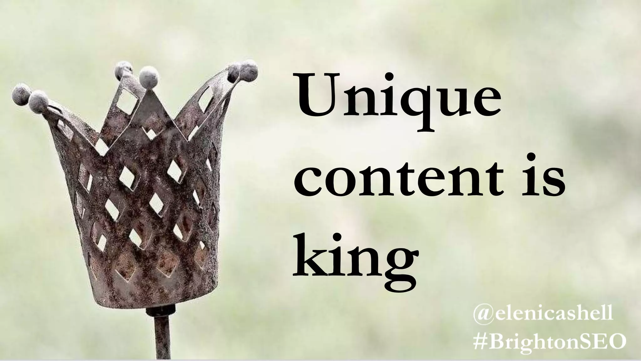 Unique
content is
king
 
