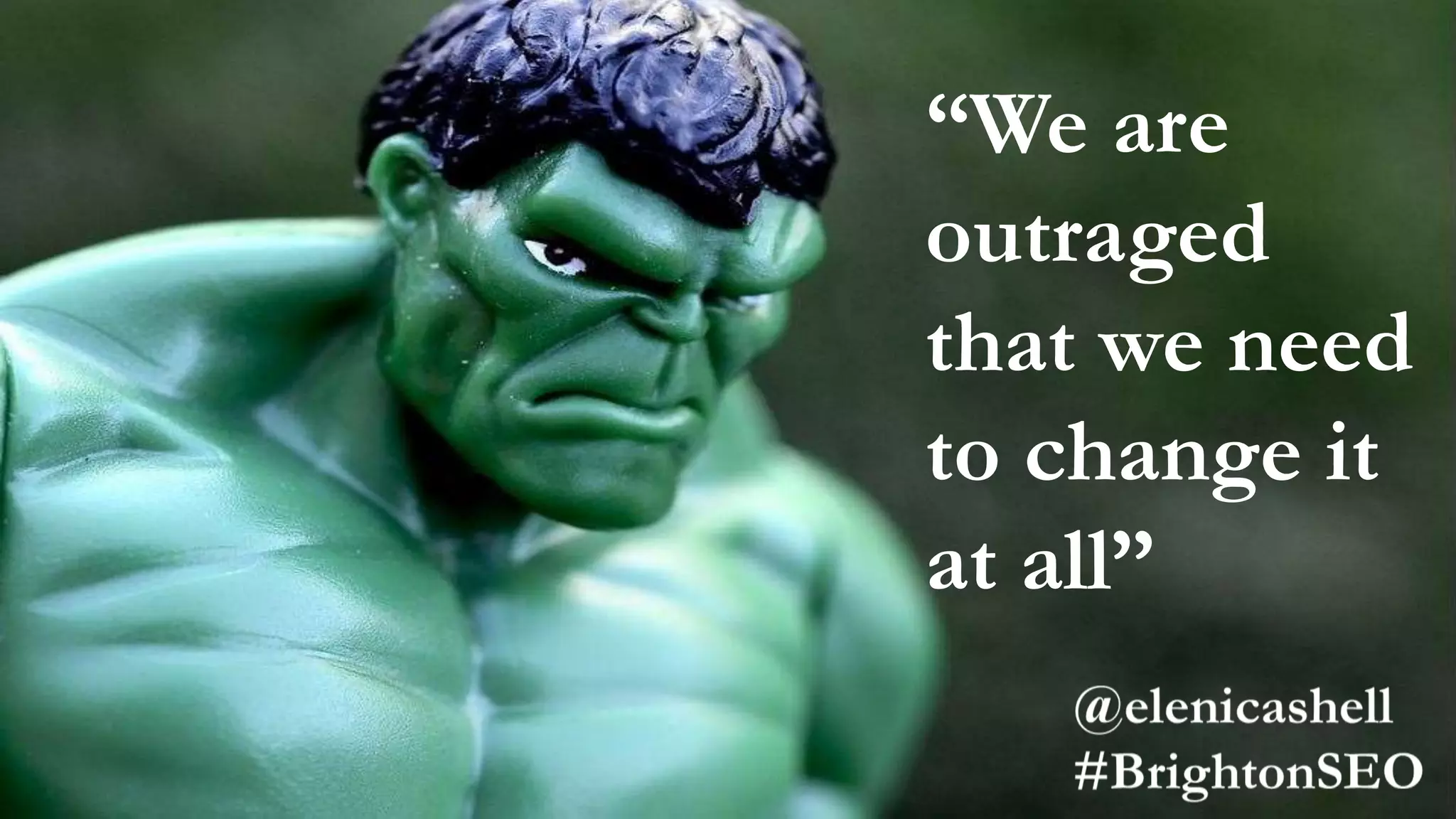 “We are
outraged
that we need
to change it
at all”
 