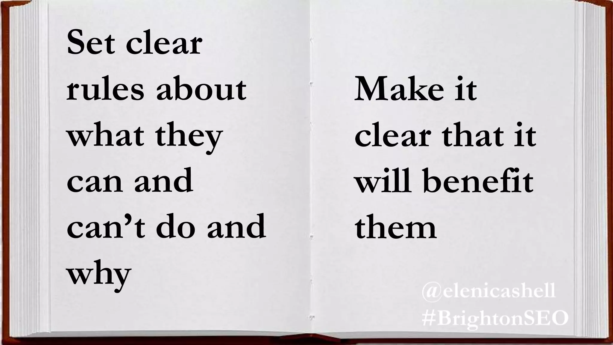 Set clear
rules about
what they
can and
can’t do and
why
Make it
clear that it
will benefit
them
 