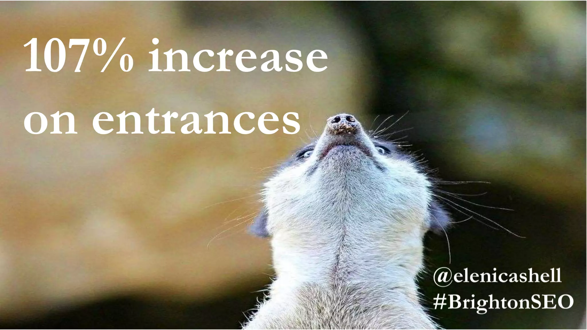 107% increase
on entrances
 