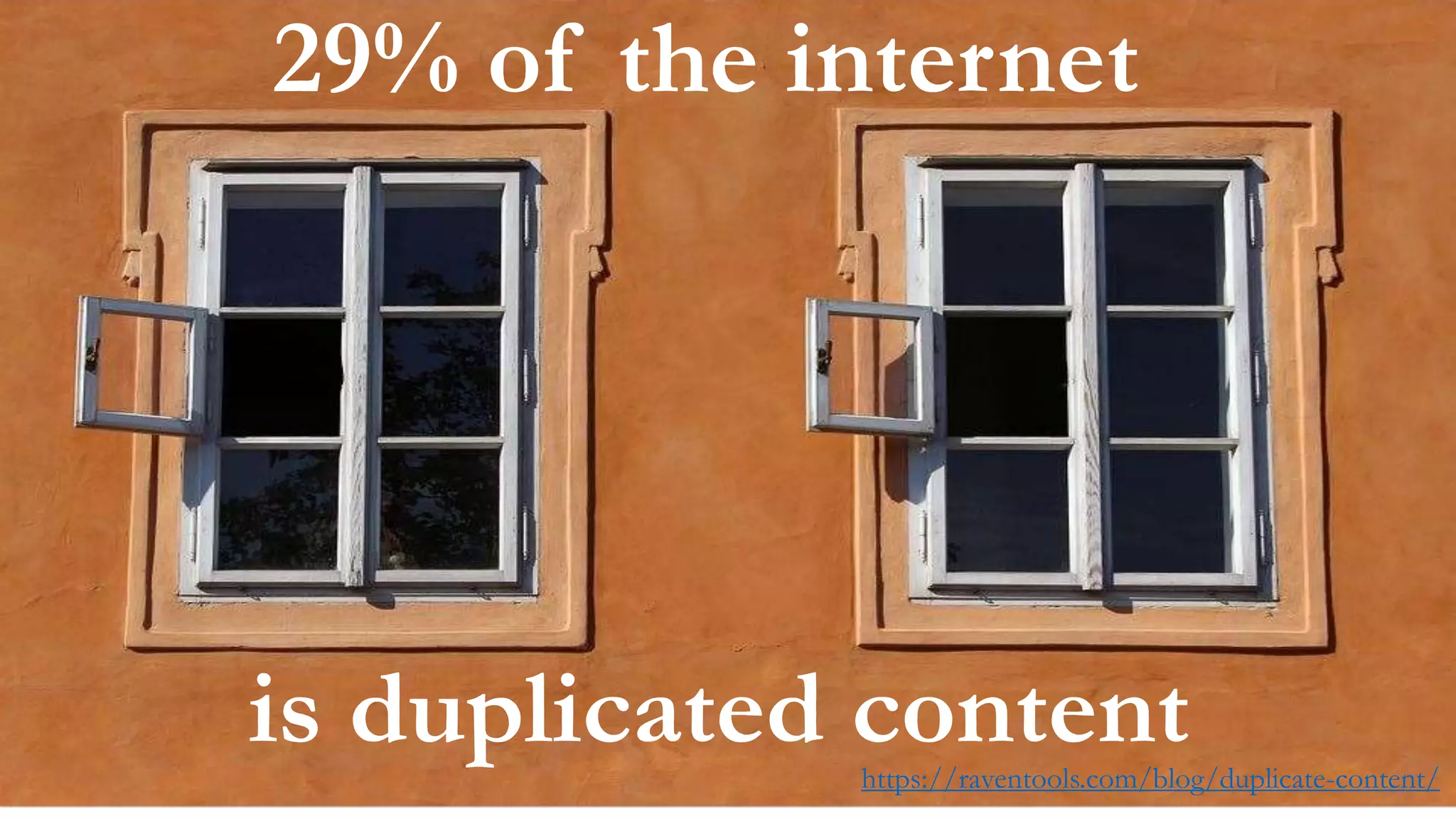 29% of the internet
is duplicated contenthttps://raventools.com/blog/duplicate-content/
 