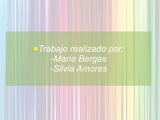 ●Trabajo realizado por:
   -Maria Bergas
   -Silvia Amores
 