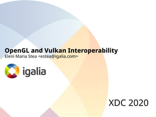 OpenGL and Vulkan Interoperability
Eleni Maria Stea <estea@igalia.com>
XDC 2020
 