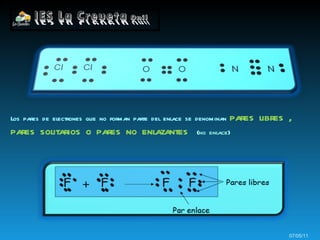 Los pares de electrones que no forman parte del enlace se denominan  pares libres , pares solitarios o pares no enlazantes  ( no enlace ) 07/05/11 