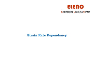 Engineering Learning Center
Strain Rate Dependancy
 