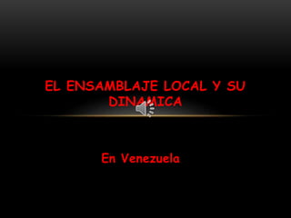 En Venezuela
EL ENSAMBLAJE LOCAL Y SU
DINAMICA
 
