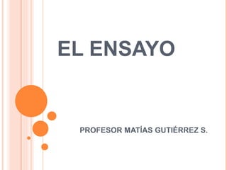 EL ENSAYO PROFESOR MATÍAS GUTIÉRREZ S. 