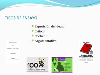 TIPOS DE ENSAYO
Exposición de ideas.
Crítico.
Poético.
Argumentativo.