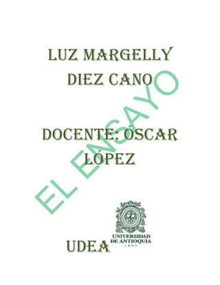 Luz margelly
diez cano
Docente: óscar
López

Udea

 