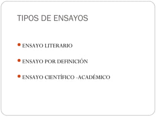 TIPOS DE ENSAYOS
ENSAYO LITERARIO
ENSAYO POR DEFINICIÓN
ENSAYO CIENTÍFICO -ACADÉMICO
 