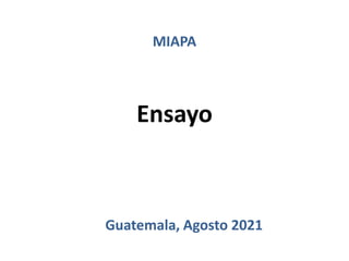 Ensayo
MIAPA
Guatemala, Agosto 2021
 