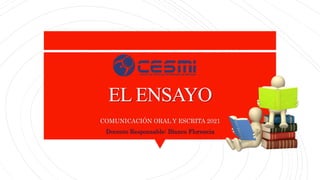 EL ENSAYO
COMUNICACIÓN ORAL Y ESCRITA 2021
Docente Responsable: Blanco Florencia
 
