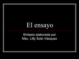 1
El ensayo
Sìntesis elaborada por
Msc. Lilly Soto Vàsquez
 