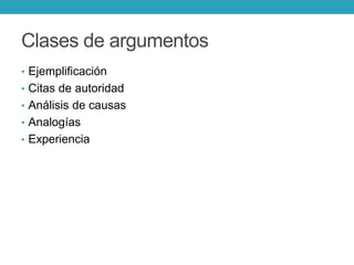 Clases de argumentos
• Ejemplificación
• Citas de autoridad
• Análisis de causas
• Analogías
• Experiencia
 