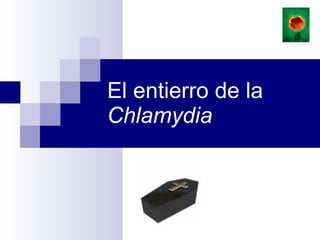 El entierro de la  Chlamydia 