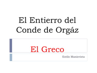 El Entierro del
Conde de Orgáz
El Greco
Estilo Manierista
 