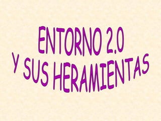 ENTORNO 2.0  Y SUS HERAMIENTAS 