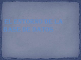 El entorno ala base de datos PPT