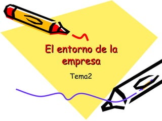 El entorno de laEl entorno de la
empresaempresa
Tema2
 
