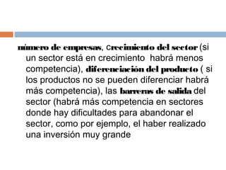 número de empresas, crecimiento del sector(si
un sector está en crecimiento habrá menos
competencia), diferenciación del p...