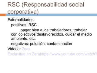RSC (Responsabilidad social
corporativa)
Externalidades:
positivas: RSC
pagar bien a los trabajadores, trabajar
con colect...