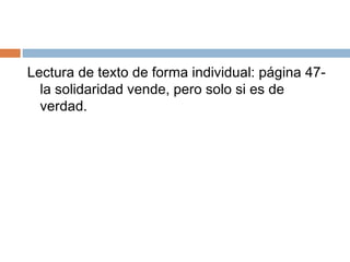Lectura de texto de forma individual: página 47-
la solidaridad vende, pero solo si es de
verdad.
 
