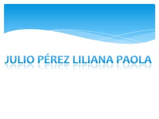 Julio Pérez Liliana Paola 