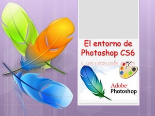 El entorno de
Photoshop CS6

 