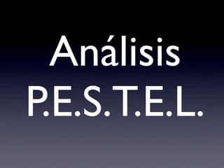 Análisis
P.E.S.T.E.L.
 