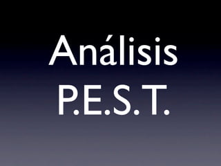 Análisis
P.E.S.T.
 