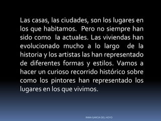 Las casas, las ciudades, son los lugares en
los que habitamos. Pero no siempre han
sido como la actuales. Las viviendas ha...