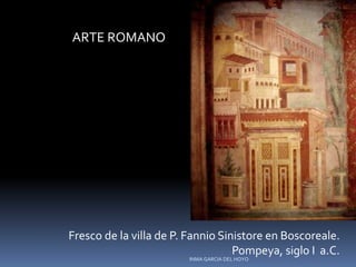 Fresco de la villa de P. Fannio Sinistore en Boscoreale.
Pompeya, siglo I a.C.
ARTE ROMANO
INMA GARCIA DEL HOYO
 