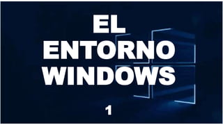 EL
ENTORNO
WINDOWS
1
 