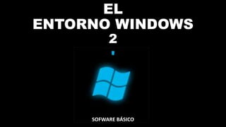 EL
ENTORNO WINDOWS
2
SOFWARE BÁSICO
 