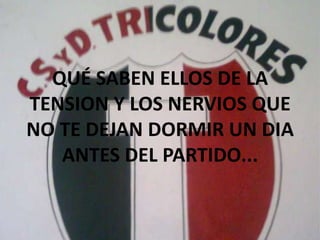 QUÉ SABEN ELLOS DE LA TENSION Y LOS NERVIOS QUE NO TE DEJAN DORMIR UN DIA ANTES DEL PARTIDO... 