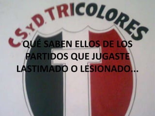 QUÉ SABEN ELLOS DE LOS PARTIDOS QUE JUGASTE LASTIMADO O LESIONADO... 