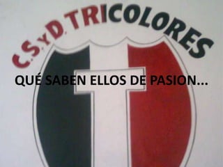 QUÉ SABEN ELLOS DE PASION... 