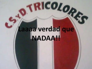 Laaaa verdad que NADAA!!